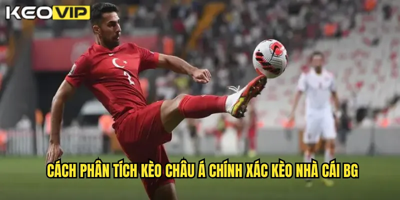 Cách phân tích kèo châu Á chính xác kèo nhà cái BG