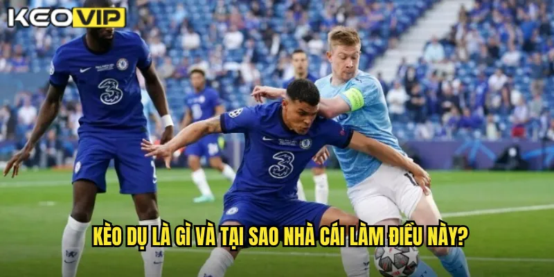 Kèo dụ là gì và tại sao nhà cái làm điều này?