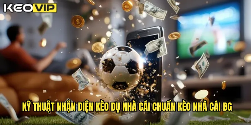 Kỹ thuật nhận diện kèo dụ nhà cái chuẩn kèo nhà cái bg