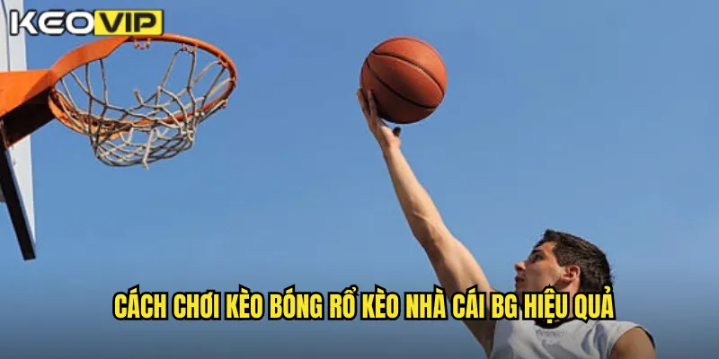 Cách chơi kèo bóng rổ kèo nhà cái bg hiệu quả