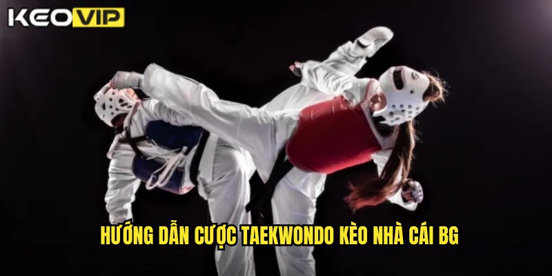 Hướng dẫn cược taekwondo kèo nhà cái bg