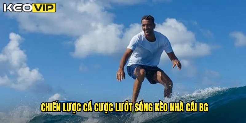 Chiến lược cá cược lướt sóng kèo nhà cái bg
