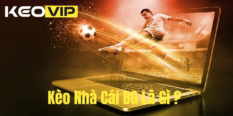 Trang chủ 9 Kèo Nhà Cái BG Là Gì